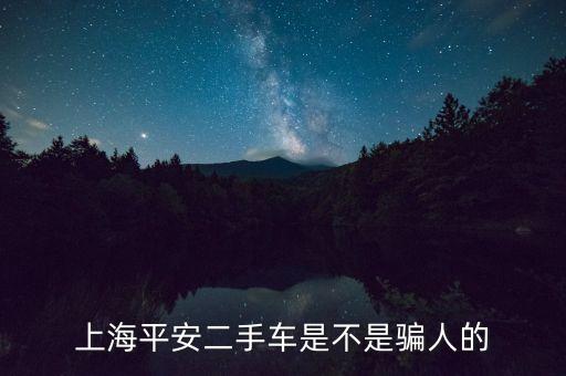 上海平安二手車是不是騙人的