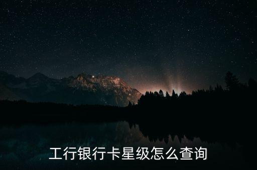 工行銀行卡星級(jí)怎么查詢