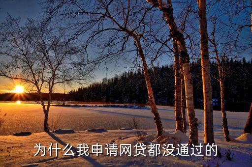 網(wǎng)貸怎么都通過不了怎么辦理，網(wǎng)貸申請總是不過咋回事啊