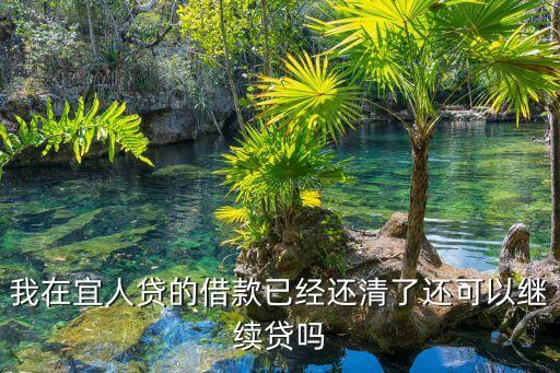 宜人貸還清怎么再貸，我在宜人貸的借款已經(jīng)還清了還可以繼續(xù)貸嗎