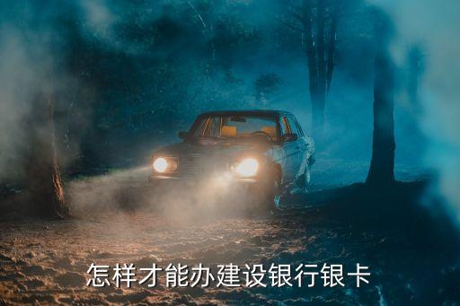 怎樣才能辦建設(shè)銀行銀卡