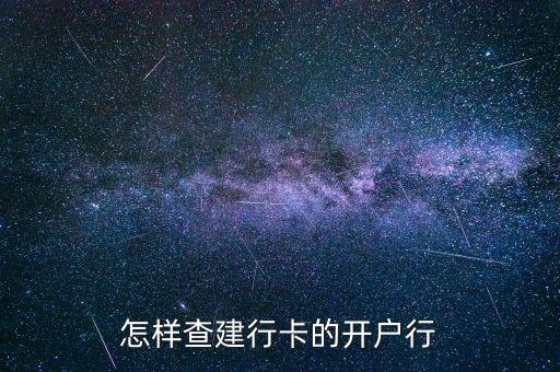 建行開戶銀行怎么查詢，怎樣查建行卡的開戶行