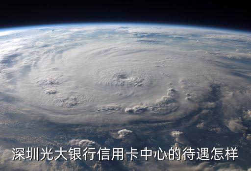 光大信用卡風(fēng)控待遇怎么樣，光大銀行廣州分行待遇如何呢