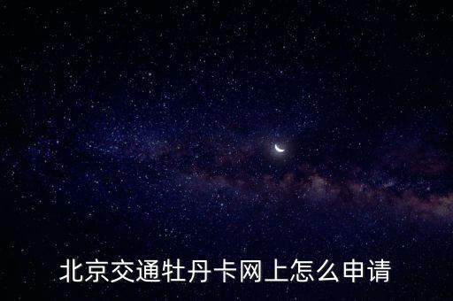 北京交通牡丹卡網(wǎng)上怎么申請