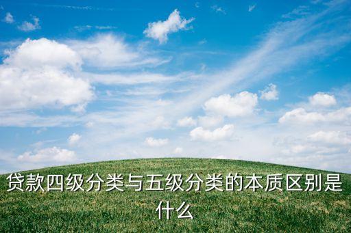 貸款四級分類與五級分類的本質(zhì)區(qū)別是什么