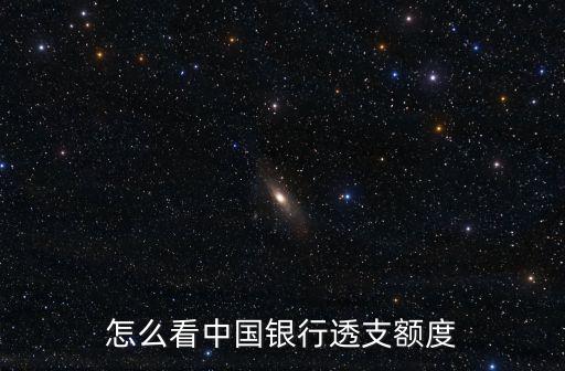 怎么知道銀行卡透支額度嗎，怎么看中國銀行透支額度
