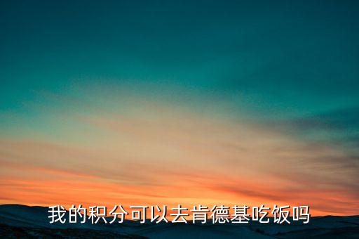 我的積分可以去肯德基吃飯嗎