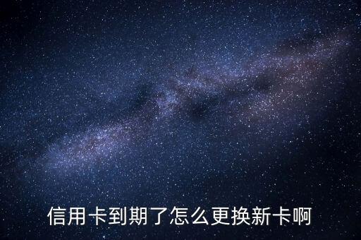 信用卡舊了怎么換新卡，我要更換信用卡怎么更換