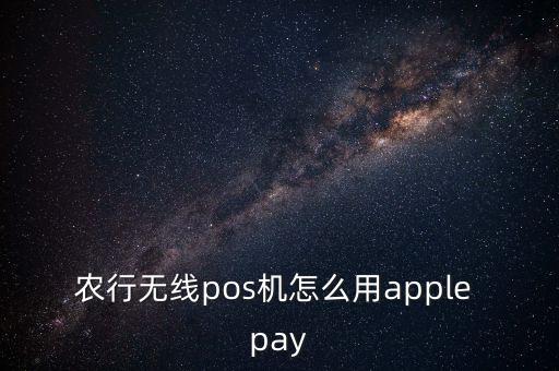 農(nóng)行無線pos機怎么用apple pay