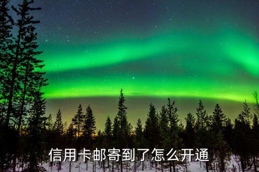 信用卡快遞到了怎么辦理流程，信用卡郵寄到了怎么開通