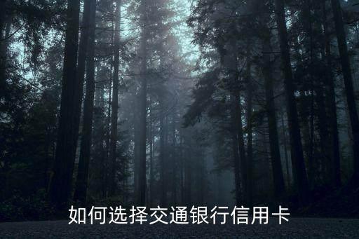 交行怎么選卡種，如何選擇交通銀行信用卡