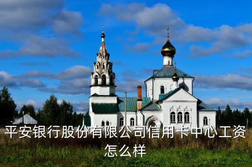 平安銀行股份有限公司信用卡中心工資怎么樣
