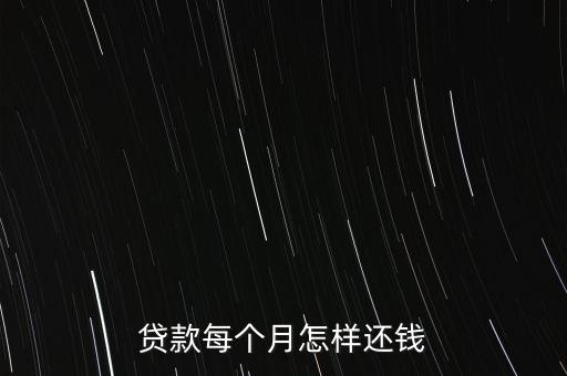 貸款每月怎么還款，貸款的還款方式有哪些