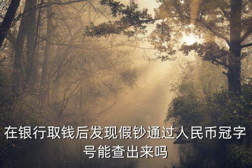 在銀行取錢后發(fā)現(xiàn)假鈔通過人民幣冠字號(hào)能查出來嗎