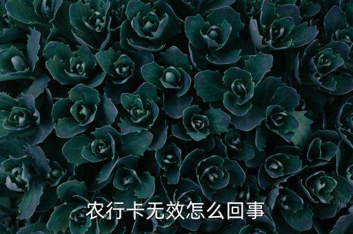 農(nóng)業(yè)銀行失效怎么回事，農(nóng)業(yè)銀行無效卞什么原因