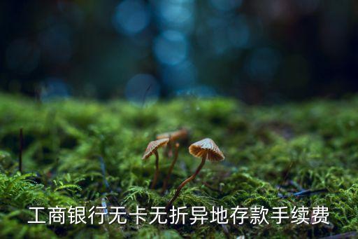 工行繳費(fèi)機(jī)無(wú)存折怎么計(jì)算，工商銀行無(wú)卡無(wú)折異地存款手續(xù)費(fèi)