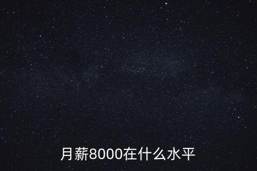 月薪8000在什么水平