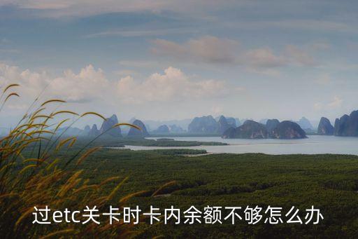 過etc關卡時卡內(nèi)余額不夠怎么辦