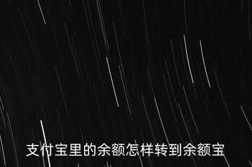 余額寶怎么轉(zhuǎn)入余額寶，支付寶里的余額怎樣轉(zhuǎn)到余額寶