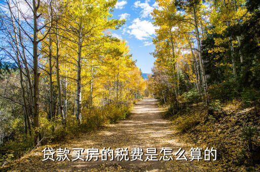 商業(yè)貸款契稅怎么算，貸款買房的稅費是怎么算的