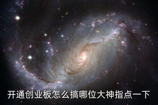 股票開(kāi)創(chuàng)業(yè)板怎么開(kāi)通創(chuàng)業(yè)板，開(kāi)通創(chuàng)業(yè)板怎么搞哪位大神指點(diǎn)一下