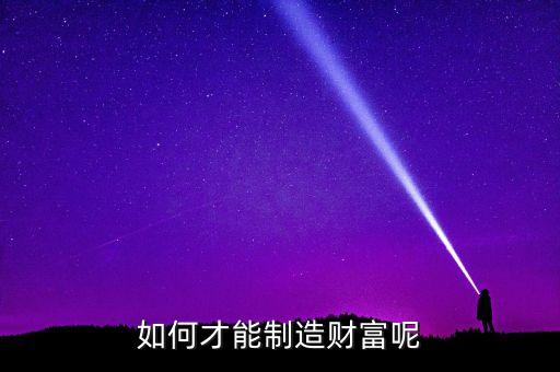 如何才能制造財富呢