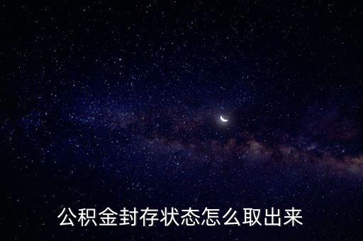 公積金封存狀態(tài)怎么取出來