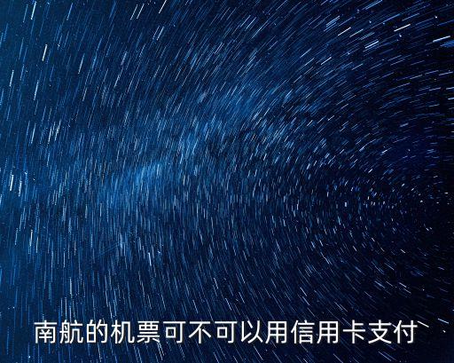 南航的機(jī)票可不可以用信用卡支付