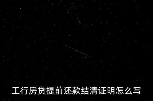 工行房貸提前還款結(jié)清證明怎么寫(xiě)