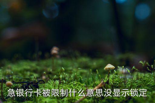 急銀行卡被限制什么意思沒顯示鎖定