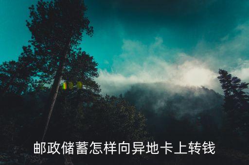 郵政儲(chǔ)蓄怎樣向異地卡上轉(zhuǎn)錢