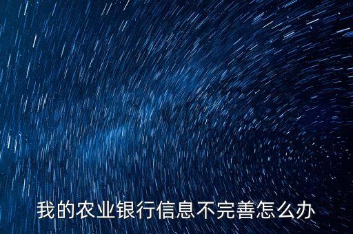 我的農(nóng)業(yè)銀行信息不完善怎么辦
