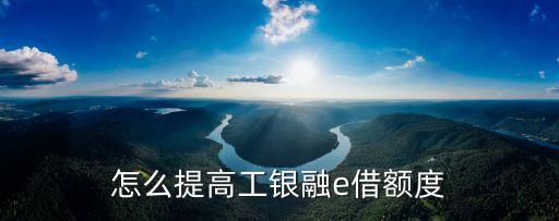 怎么提高工銀融e借額度