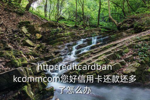 httpcreditcardbankcommcom您好信用卡還款還多了怎么辦
