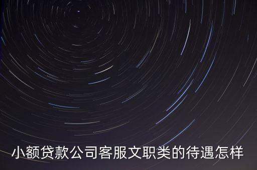 小額貸款公司客服文職類的待遇怎樣