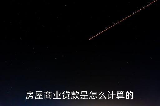 房屋商業(yè)貸款是怎么計(jì)算的