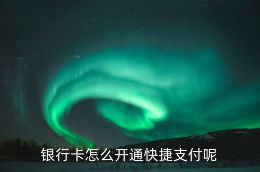 銀行卡怎么開通快捷支付呢