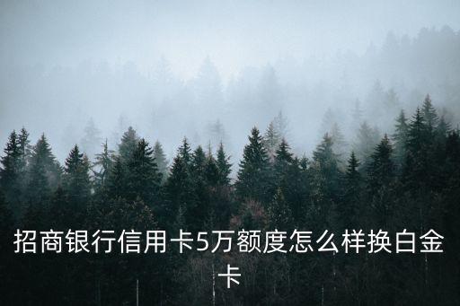 招商銀行信用卡5萬額度怎么樣換白金卡