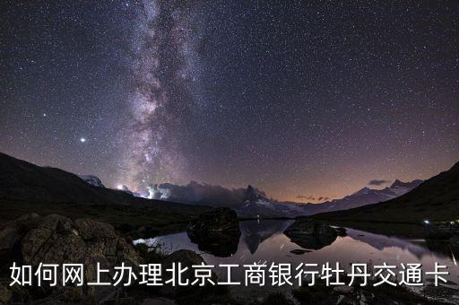 如何網(wǎng)上辦理北京工商銀行牡丹交通卡