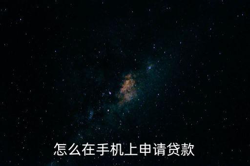 手機(jī)上買(mǎi)房貸款怎么辦理，怎么在手機(jī)上申請(qǐng)貸款