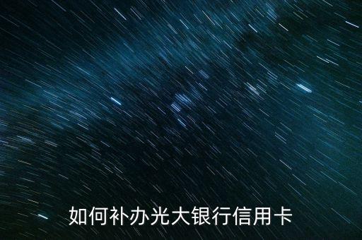 光大信用卡丟了怎么補(bǔ)，光大銀行補(bǔ)辦信用卡有哪些程序