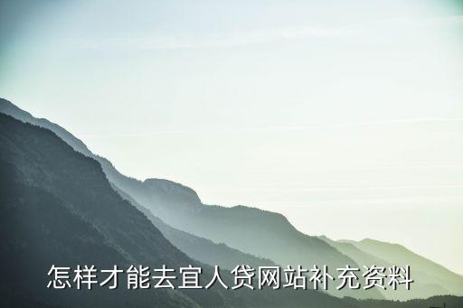 怎么登入宜人貸官網(wǎng)，怎樣才能去宜人貸網(wǎng)站補(bǔ)充資料