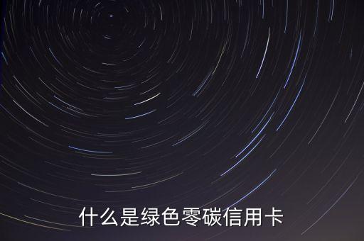 什么是綠色零碳信用卡