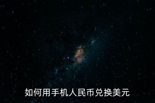 如何用手機(jī)人民幣兌換美元