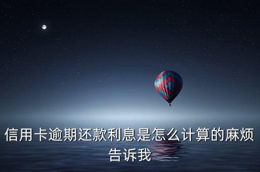 信用卡逾期還款利息是怎么計(jì)算的麻煩告訴我