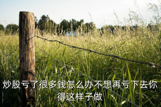 買股票虧了幾萬怎么辦，股票虧死我了怎么辦
