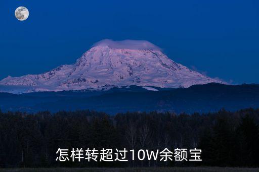 余額寶怎么轉超過10萬，支付寶的余額限度20萬用完了余額寶怎么存進10萬現在1天一張