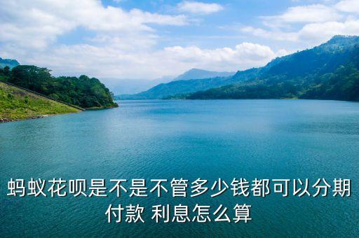 螞蟻花借利息怎么算，螞蟻花唄分期還款利息怎么算