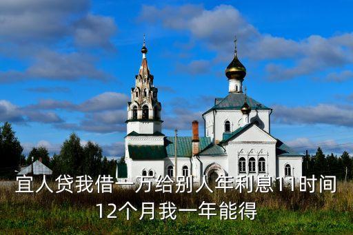 宜人貸我借一萬給別人年利息11時間12個月我一年能得