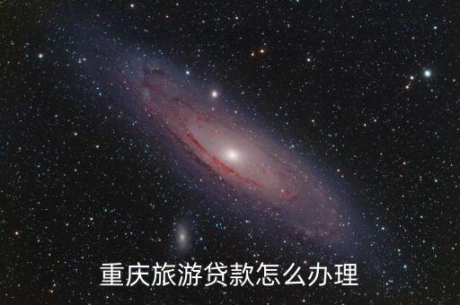 重慶旅游貸款怎么辦理